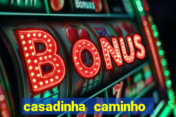 casadinha caminho da sorte